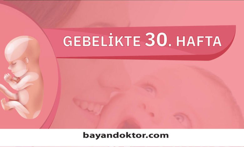 30. Hafta Gebelik – Hafta Hafta Hamilelik