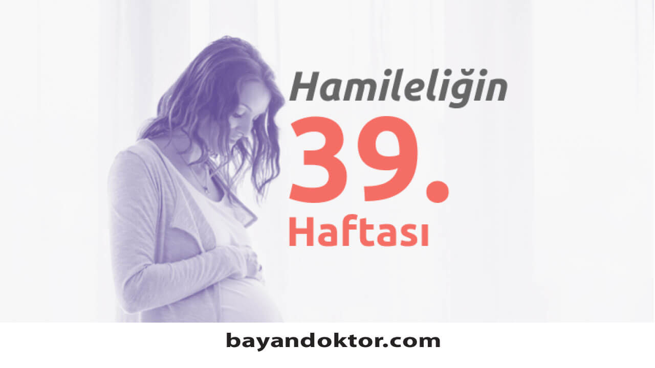 39. Hafta Gebelik – Hafta Hafta Hamilelik