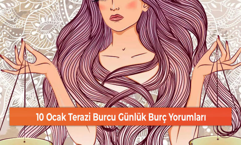 10 Ocak Terazi Burcu Günlük Burç Yorumları