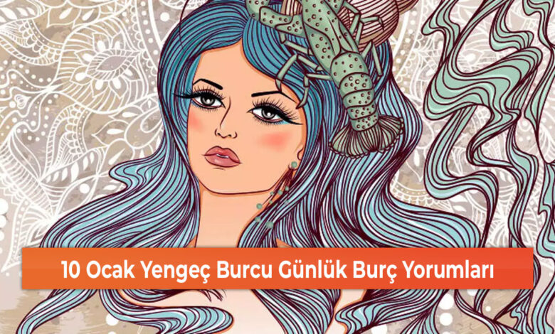 10 Ocak Yengeç Burcu Günlük Burç Yorumları