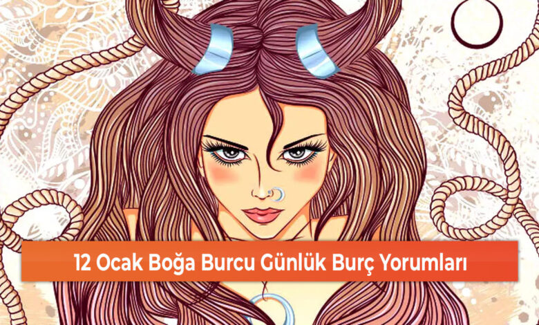 12 Ocak Boğa Burcu Günlük Burç Yorumları