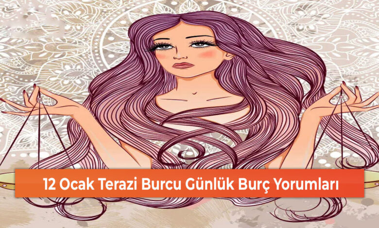 12 Ocak Terazi Burcu Günlük Burç Yorumları