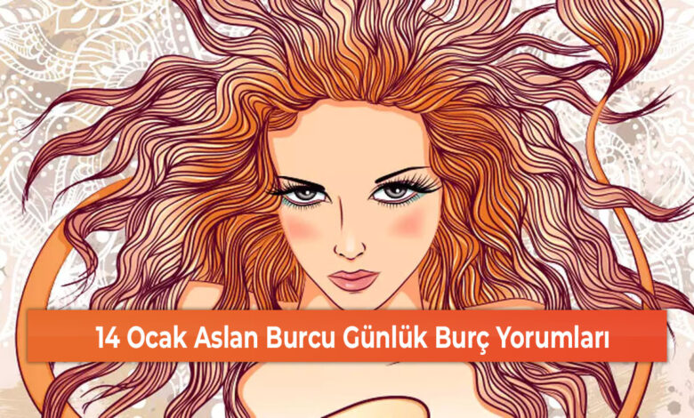 14 Ocak Aslan Burcu Günlük Burç Yorumları