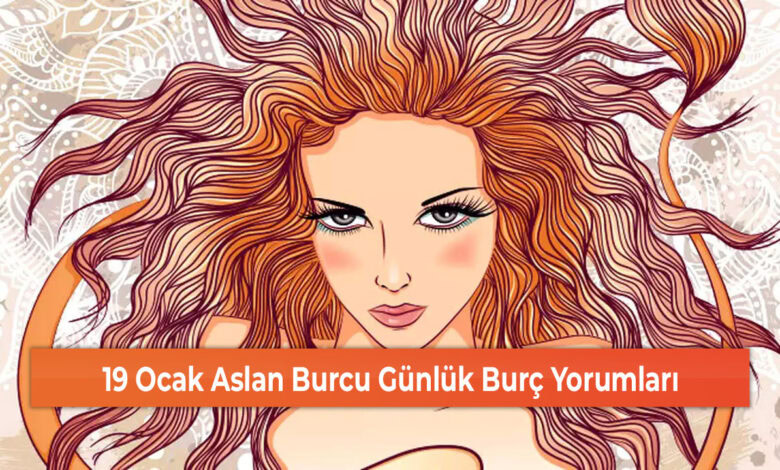 19 Ocak Aslan Burcu Günlük Burç Yorumları