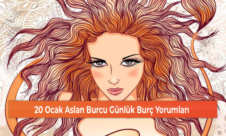 20 Ocak Aslan Burcu Günlük Burç Yorumları