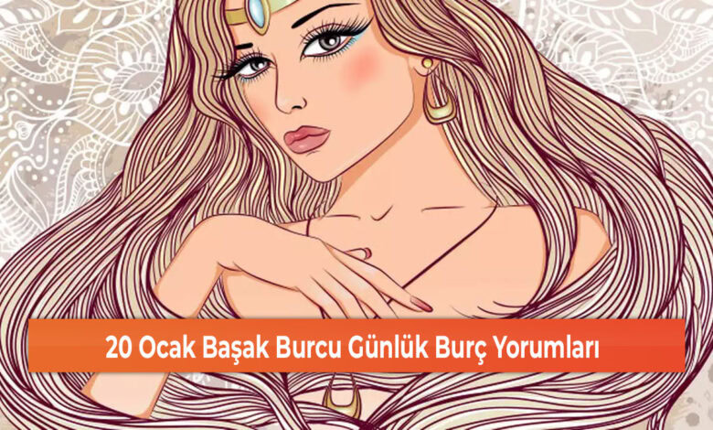 20 Ocak Başak Burcu Günlük Burç Yorumları