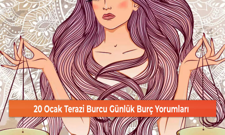 20 Ocak Terazi Burcu Günlük Burç Yorumları