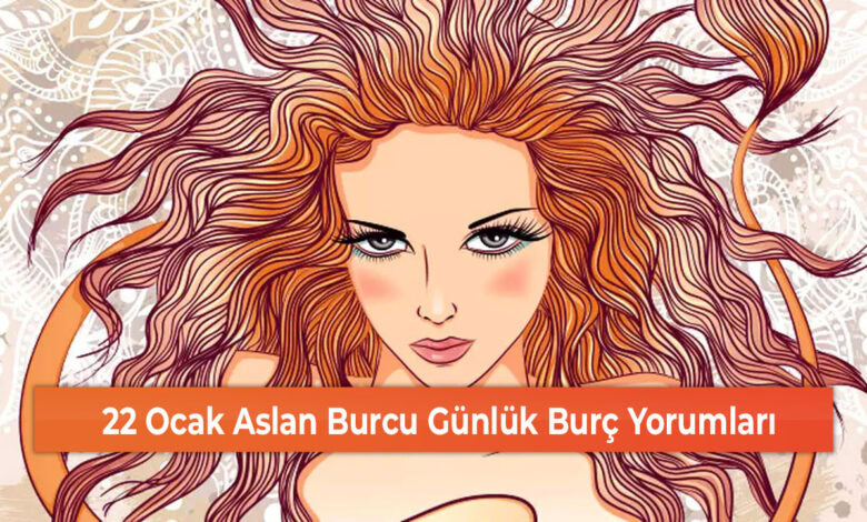 22 Ocak Aslan Burcu Günlük Burç Yorumları