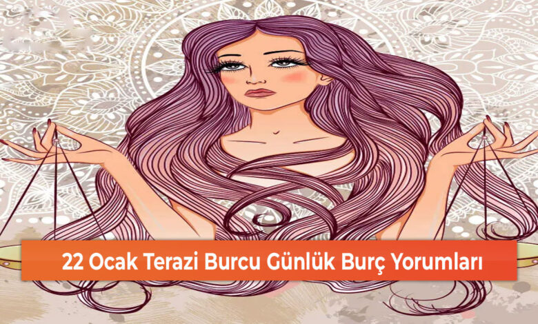 22 Ocak Terazi Burcu Günlük Burç Yorumları