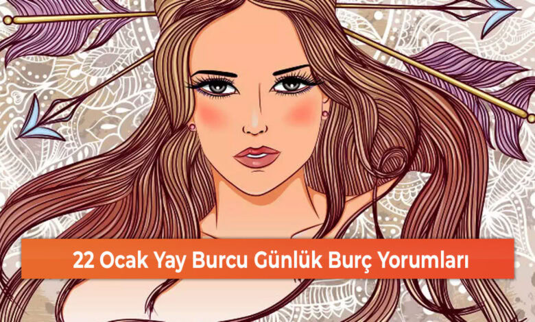 22 Ocak Yay Burcu Günlük Burç Yorumları