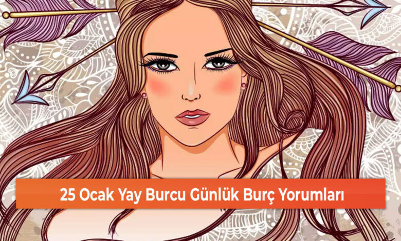 25 Ocak Yay Burcu Günlük Burç Yorumları