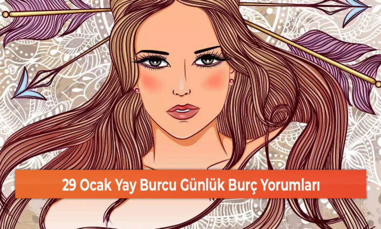 29 Ocak Yay Burcu Günlük Burç Yorumları