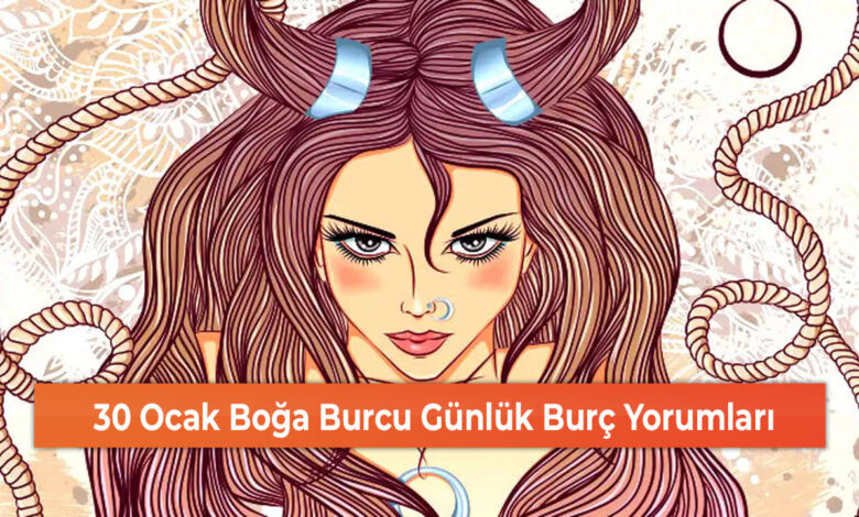 30 Ocak Boğa Burcu Günlük Burç Yorumları