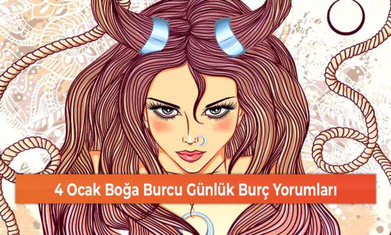 4 Ocak Boğa Burcu Günlük Burç Yorumları