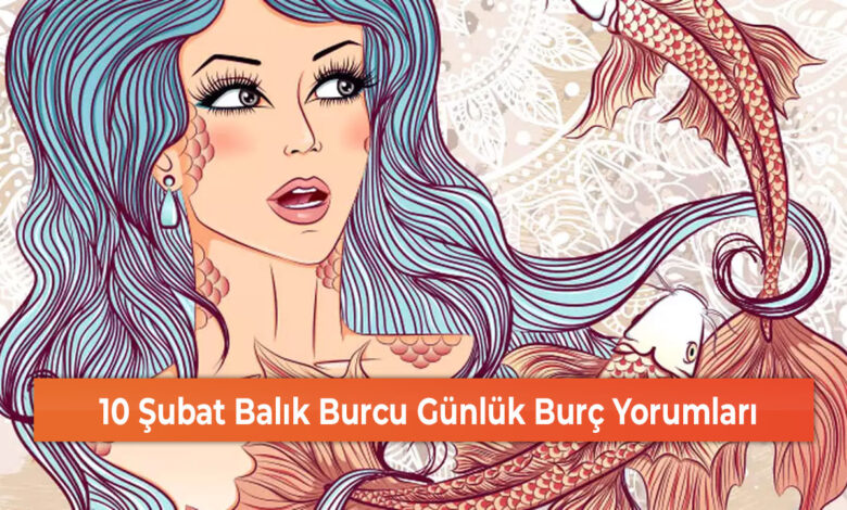 10 Şubat Balık Burcu Günlük Burç Yorumları