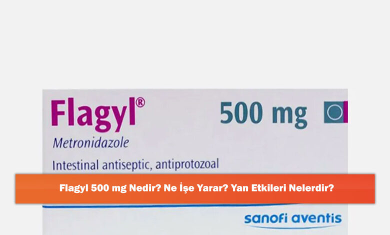 Flagyl 500 Mg Nedir? Ne İşe Yarar? Yan Etkileri Nelerdir?