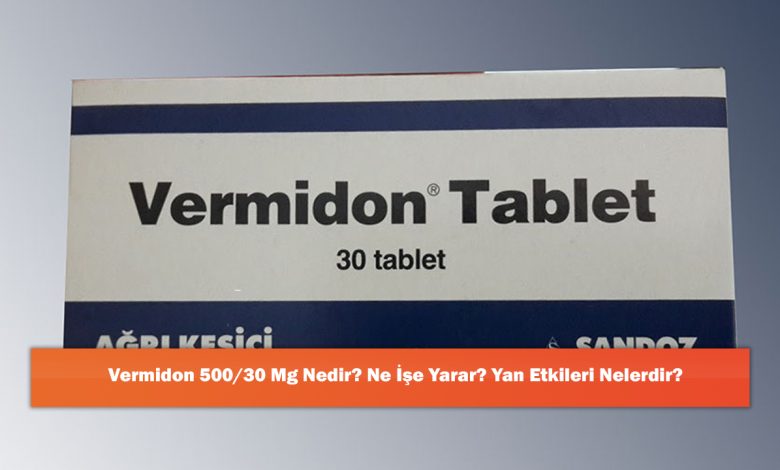 Vermidon 500/30 Mg Nedir? Ne İşe Yarar? Yan Etkileri Nelerdir?
