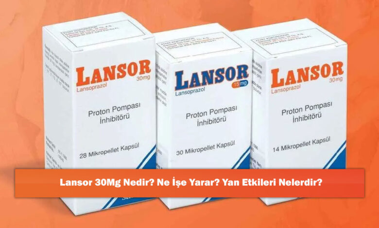 Lansor 30Mg Nedir? Ne İşe Yarar? Yan Etkileri Nelerdir?